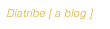 Diatribe [ a blog ]