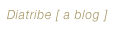 Diatribe [ a blog ]