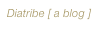 Diatribe [ a blog ]