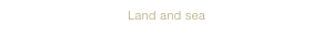 Land and sea